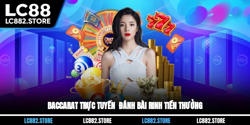 Baccarat trực tuyến - Đánh bài rinh tiền thưởng