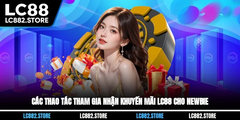 Các thao tác tham gia nhận khuyến mãi LC88 cho Newbie