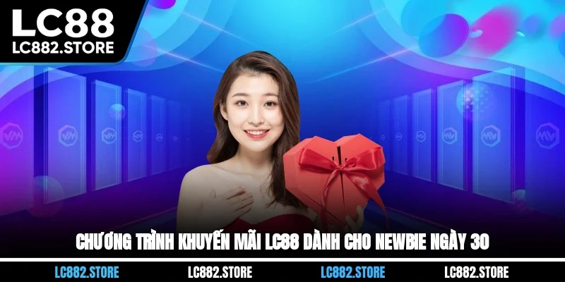 Chương trình khuyến mãi LC88 dành cho Newbie ngày 30