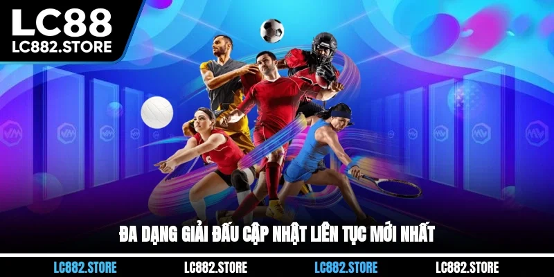 Đa dạng giải đấu cập nhật liên tục mới nhất