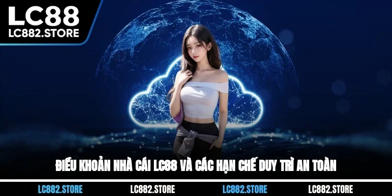 Điều khoản nhà cái LC88 và các hạn chế duy trì an toàn