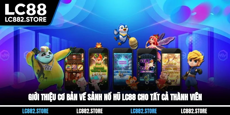 Giới thiệu cơ bản về sảnh nổ hũ LC88 cho tất cả thành viên