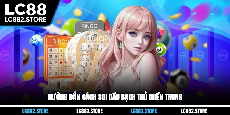 Hướng dẫn cách soi cầu bạch thủ miền Trung