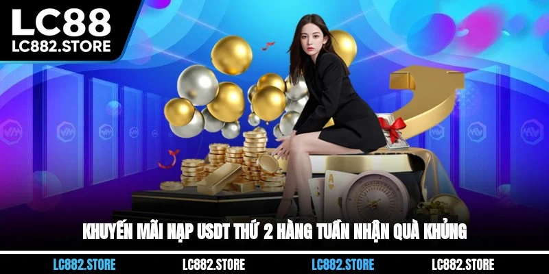 Khuyến mãi nạp USDT thứ 2 hàng tuần nhận quà khủng