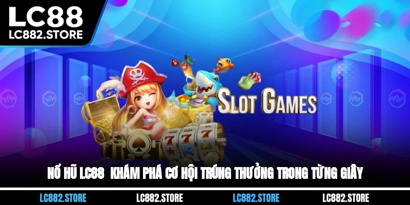Nổ Hũ LC88 - Khám Phá Cơ Hội Trúng Thưởng Trong Từng Giây