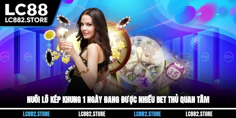 Nuôi lô kép khung 1 ngày đang được nhiều bet thủ quan tâm