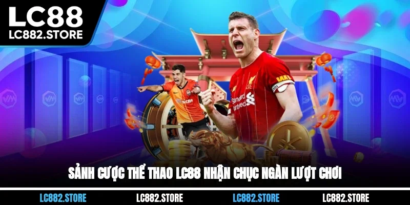 Sảnh cược thể thao LC88 nhận chục ngàn lượt chơi
