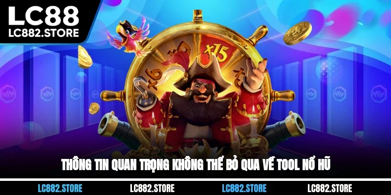 Thông tin quan trọng không thể bỏ qua về tool nổ hũ