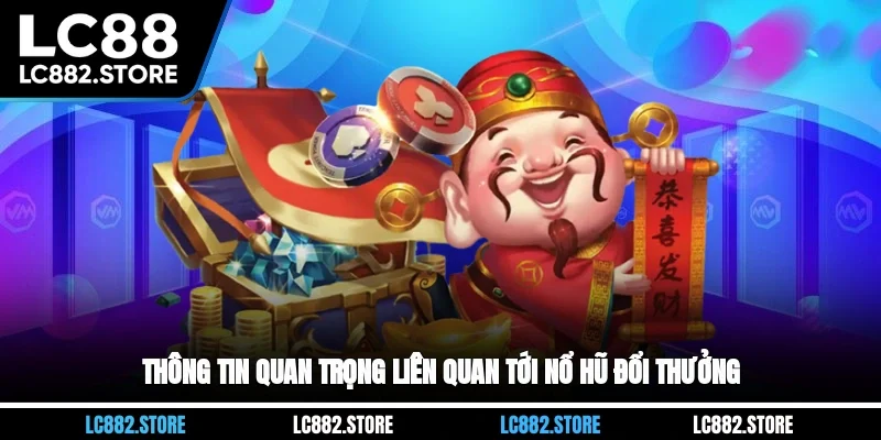 Thông tin quan trọng liên quan tới nổ hũ đổi thưởng