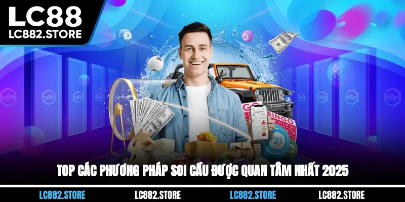 TOP các phương pháp soi cầu được quan tâm nhất 2025