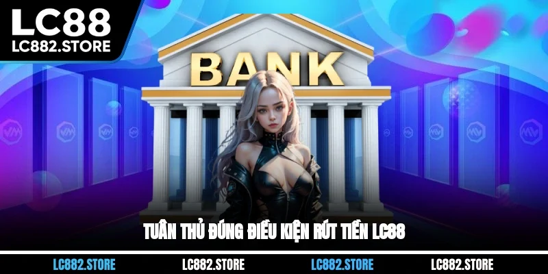 Tuân thủ đúng điều kiện rút tiền LC88