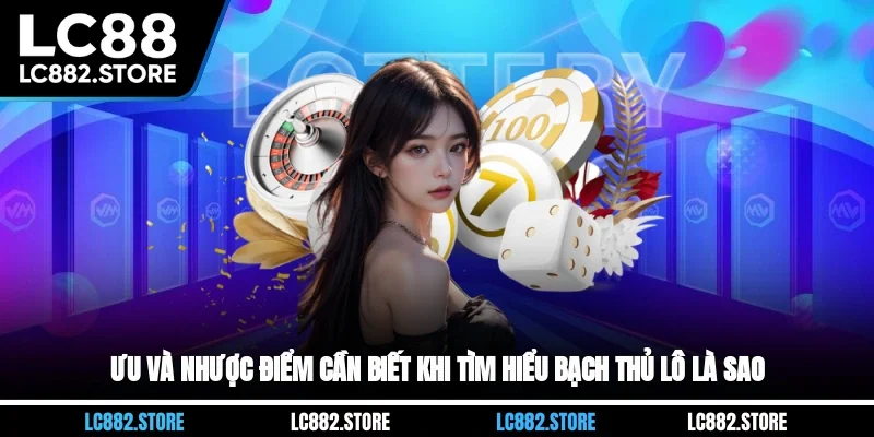 Ưu và nhược điểm cần biết khi tìm hiểu bạch thủ lô là sao